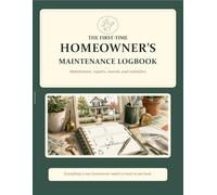 The First-Time Homeowner’s Maintenance Logbook: Maintenance, Repairs, Projects, Warranties & Seasonal Checklists for New Homeowners
