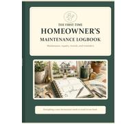 The First-Time Homeowner’s Maintenance Logbook: Maintenance, Repairs, Projects, Warranties & Seasonal Checklists for New Homeowners