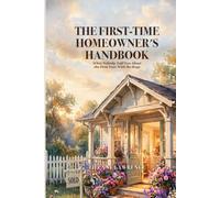 The First-Time Homeowner's Handbook: What Nobody Told You About the First Year With the Keys