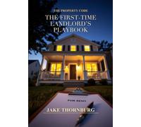 The First-Time Landlord's Playbook: Screen Tenants, Collect Rent, and Build Passive Income: The Complete Guide to Managing Rentals Without Losing Money, Time, or Sanity (The Property Code)