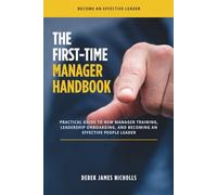 The First-Time Manager Handbook: Practical Guide to New Manager Training, Leadership Onboarding, and Becoming an Effective People Leader (The Modern Manager and Leadership Development Series)