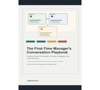 The First-Time Manager's Conversation Playbook: Practical Scripts for Feedback, Priorities, Delegation, and Tough Moments