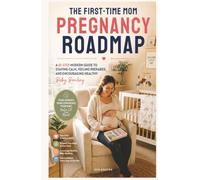 THE FIRST-TIME MOM PREGNANCY ROADMAP: A 10-Step Modern Guide to Staying Calm, Feeling Prepared, and Encouraging Healthy Baby Bonding