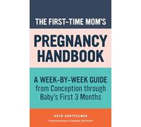 The First-Time Mom's Pregnancy Handbook: A Week-By-Week Guide from Conception Through Baby's First 3 Months (First-Time Mom's Handbook)
