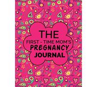 The First-Time Mom's Pregnancy Journal: The First-Time Mom's Pregnancy Journal Logbook,Letters To My Daughter as I Watch You Growing,Pregnancy Gift ... your Precious Daily Moments and Milestones