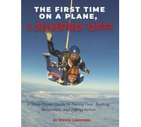 The First Time on a Plane, I Jumped Off.: A Story-Driven Guide to Facing Fear, Beating Resistance, and Taking Action.