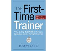 The First-Time Trainer: A Step-by-Step Quick Guide for Managers, Supervisors, and New Training Professionals
