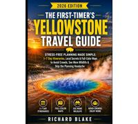The First-Timer's Yellowstone Travel Guide: Stress-Free Planning Made Simple: 1-7 Day Itineraries, Local Secrets & Full-Color Maps to Avoid Crowds, See More Wildlife & Skip the Planning Headache