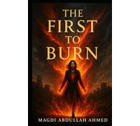 The First to Burn: A Dystopian Rebellion Against a World That Burns the Guilty-And Fears the Innocent