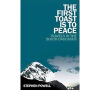 The First Toast is to Peace: Travels in the South Caucasus