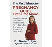 The First Trimester Pregnancy Guide for First-Time Moms: Week by week guidance to understand your body, ease symptoms, and nurture your baby during the early months