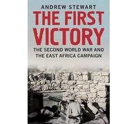 The First Victory: The Second World War and the East Africa Campaign