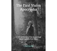 The First Vision Apocrypha: A Critical Review of the Accounts of Joseph Smith's First Vision