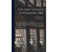 The First Voyage to Roanoke, 1584: the First Voyage Made to the Coasts of America, With Two Barks, Wherein Were Captains M. Philip Amadas and M. ... the Countrey Now Called Virginia, Anno 1584