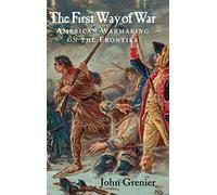 The First Way of War: American War Making on the Frontier, 1607-1814
