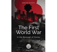 The First World War - In the Borough of Conwy (black and white)