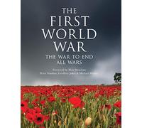 The First World War: The War to End All Wars