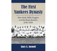 The First Yankees Dynasty: Babe Ruth, Miller Huggins and the Bronx Bombers of the 1920s