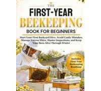 The First-Year Beekeeping Book for Beginners: Start Your First Backyard Hive, Avoid Costly Mistakes, Manage Varroa Mites, Master Inspections, and Keep Your Bees Alive Through Winter
