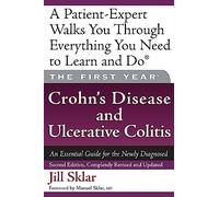The First Year: Crohn's Disease and Ulcerative Colitis: An Essential Guide for the Newly Diagnosed