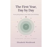The First Year, Day by Day: From giving birth to your baby's first birthday (Pregnancy and Parenting)