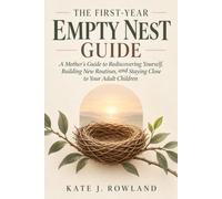THE FIRST-YEAR EMPTY NEST GUIDE: A Mother’s Guide to Rediscovering Yourself, Building New Routines, and Staying Close to Your Adult Children
