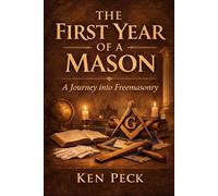 The First Year of a Mason: A Journey into Freemasonry (The Masonic Journey)