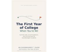 The First Year of College, When You're Neurodivergent: : A Survival Guide to Accommodations, Executive Function, and the Freshman Transition for ADHD, ... College Prep for Neurodivergent Students)