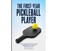 The First-Year Pickleball Player: The Complete Beginner's Guide to Rules, Essential Shots, and Your First 90 Days on the Court (The Pickleball Player Series)