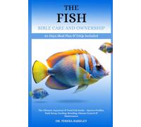 THE FISH BIBLE CARE AND OWNERSHIP: The Ultimate Aquarium & Pond Fish Guide - Species Profiles, Tank Setup, Feeding, Breeding, Disease Control & Maintenance
