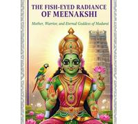 The Fish-Eyed Radiance of Meenakshi: Mother, Warrior, and Eternal Goddess of Madurai