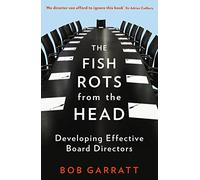 The Fish Rots From The Head : The Crisis in our Boardrooms: Developing the Crucial Skills of the Competent Director