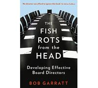 The Fish Rots From The Head: The Crisis in our Boardrooms: Developing the Crucial Skills of the Competent Director 3rd (third) Revised Edition by Garratt, Bob published by Profile Books (2010)