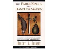 (The Fisher King and the Handless Maiden: Understanding the Wounded Feeling Function in Masculine and Feminine Psychology) By Robert A. Johnson (Author) Paperback on (Nov , 1995)