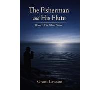 The Fisherman and His Flute by Grant Lawson: The Silent Shore - Book I