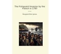The Fishguard Invasion by the French in 1797 (Classic Books)