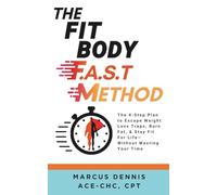 The Fit Body F.A.S.T Method: The 4-Step Plan to Escape Weight Loss Traps, Burn Fat, & Stay Fit for Life -- Without Wasting Your Time