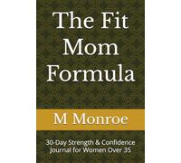 The Fit Mom Formula: 30-Day Strength & Confidence Journal for Women Over 35