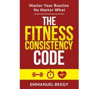 The Fitness Consistency Code: Master your routine no matter what