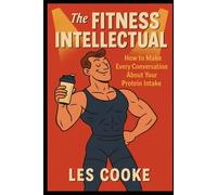 The Fitness Intellectual: How to Make Every Conversation About Your Protein Intake: Funny Prank Gift Books (Les Cooke's Prank Gift Book Shop)