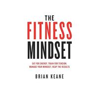 The Fitness Mindset: Eat for energy, Train for tension, Manage your mindset, Reap the results [By Brian Keane] - [Paperback] -Best sold book in-Complementary Medicine