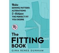 The Fitting Book : Make Sewing Pattern Alterations and Achieve the Perfect Fit You Desire