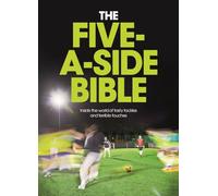 The Five-a-Side Bible: Inside the World of Tasty Tackles and Terrible Touches