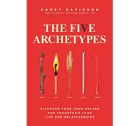 The Five Archetypes: Discover Your True Nature and Transform Your Life and Relationships