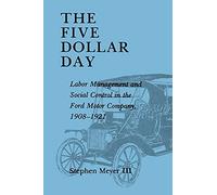 The Five Dollar Day: Labor Management and Social Control in the Ford Motor Company, 1908-1921 (Suny Series in American Social History)