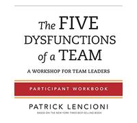 The Five Dysfunctions of a Team: Participant Workbook for Team Leaders