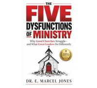 The Five Dysfunctions Of Ministry: Why Good Churches Struggle and What Great Leaders Do Differently (Church Leadership)