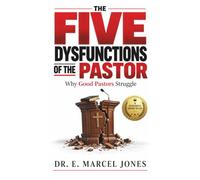 The Five Dysfunctions Of The Pastor: Why Good Pastors Struggle (Church Leadership)