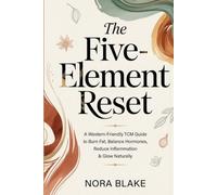 THE FIVE-ELEMENT RESET: Burn Fat, Balance Hormones, Reduce Inflammation & Glow Naturally with Two Thousand Years of Traditional Chinese Medicine (Healthy Hormone)