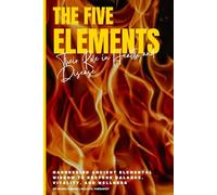 The Five Elements: Their Role in Health and Disease: Harnessing Ancient Elemental Wisdom to Restore Balance, Vitality, and Wellness (Master Ayurveda)